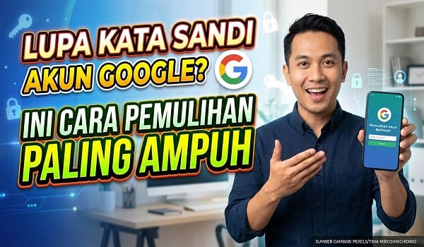 Lupa Kata Sandi Akun Google Ini Cara Pemulihan Paling Ampuh